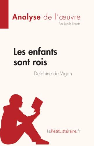 Les enfants sont rois de Delphine de Vigan (Analyse de l'œuvre) : Résumé complet et analyse détaillée de l'oeuvre