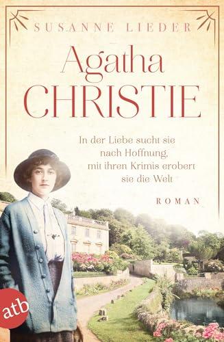 Agatha Christie: In der Liebe sucht sie nach Hoffnung, mit ihren Krimis erobert sie die Welt (Mutige Frauen zwischen Kunst und Liebe)