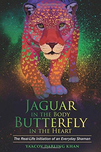 Jaguar in the Body, Butterfly in the Heart: The Real-Life Initiation Of An Everyday Shaman