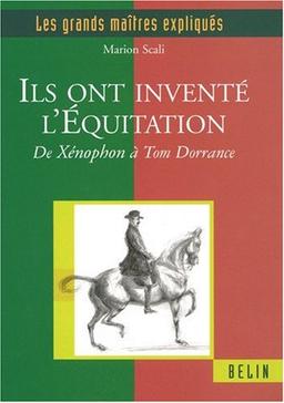 Ils ont inventé l'équitation : de Xénophon à Tom Dorrance