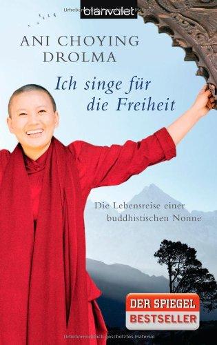 Ich singe für die Freiheit: Die Lebensreise einer buddhistischen Nonne