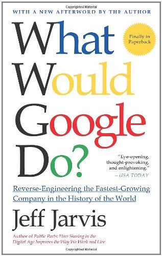 What Would Google Do?: Reverse-Engineering the Fastest Growing Company in the History of the World