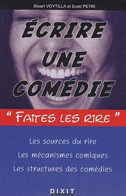 Ecrire une comédie : les sources du rire, les mécanismes comiques, les structures des comédiess