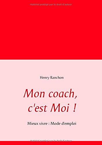 Mon coach, c'est Moi !: Mieux vivre : Mode d'emploi