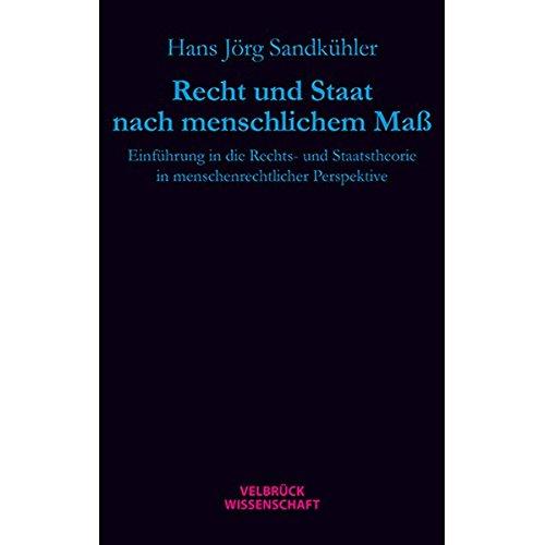 Recht und Staat nach menschlichem Maß: Einführung in die Rechts- und Staatstheorie in menschenrechtlicher Perspektive