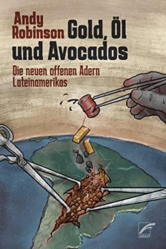 Gold, Öl und Avocados: Die neuen offenen Adern Lateinamerikas