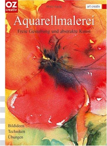 Aquarellmalerei: Freie Gestaltung und abstrakte Kunst. Bildideen, Techniken, Übungen