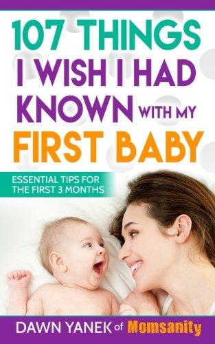 107 Things I Wish I Had Known with My First Baby: Essential Tips for the First 3 Months