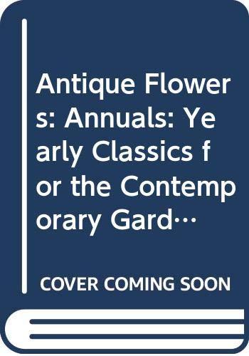 Annuals: Yearly Classics for the Contemporary Garden (Antique Flowers)