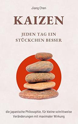 KAIZEN Jeden Tag ein Stückchen besser: Die japanische Philosophie, für kleine schrittweise Veränderungen mit maximaler Wirkung