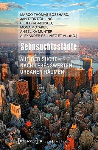 Sehnsuchtsstädte. Auf der Suche nach lebenswerten urbanen Räumen (Urban Studies)