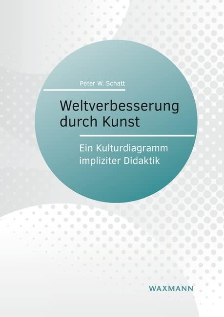 Weltverbesserung durch Kunst: Ein Kulturdiagramm impliziter Didaktik