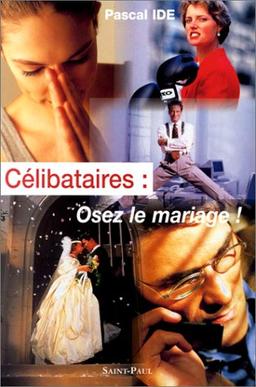 Célibataires : osez le mariage !