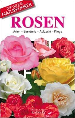 Rosen: Arten - Standorte - Aufzucht - Pflege