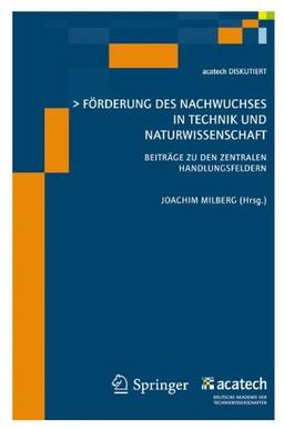 Förderung des Nachwuchses in Technik und Naturwissenschaft: Beiträge zu den Zentralen Handlungsfeldern (acatech Diskutiert) (German Edition)