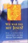 Wie war das mit Jesus?: Die schönsten Geschichten aus dem Neuen Testament