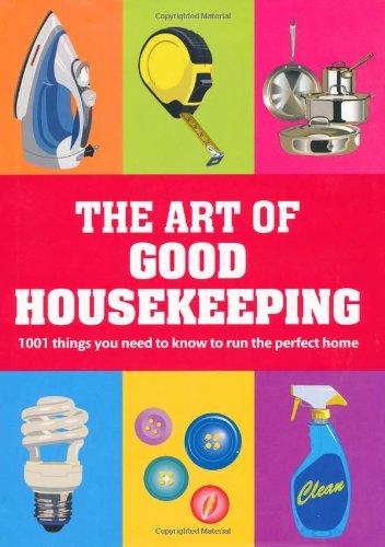 The Art of Good Housekeeping: 1001 Things You Need to Know to Run the Perfect Home