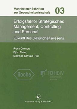 Erfolgsfaktor Strategisches Management, Controlling und Personal.: Zukunft des Gesundheitswesens (Mannheimer Schriften zur Gesundheitswirtschaft, Band 3)