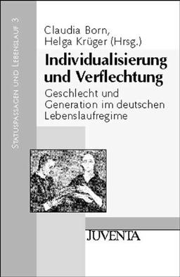 Individualisierung und Verflechtung: Geschlecht und Generation im Lebenslaufregime (Band 3) (Statuspassagen und Lebenslauf)