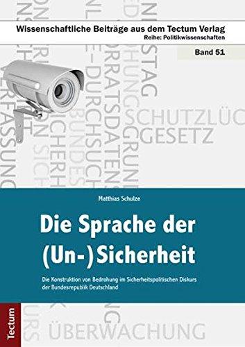 Die Sprache der (Un-)Sicherheit: Die Konstruktion von Bedrohung im Sicherheitspolitischen Diskurs der Bundesrepublik Deutschland (Wissenschaftliche Beiträge aus dem Tectum-Verlag)