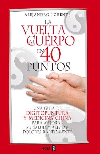 La Vuelta Al Cuerpo En Cuarenta Puntos: Una guía de digitopuntura y medicina china para mejorar su salud y aliviar dolores rápidamente (Plus Vitae)