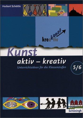 Kunst aktiv - kreativ: Band 1: Unterrichtsideen für die Klassenstufen 5/6