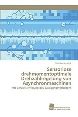 Sensorlose drehmomentoptimale Drehzahlregelung von Asynchronmaschinen: mit Berücksichtigung des Sättigungsverhaltens