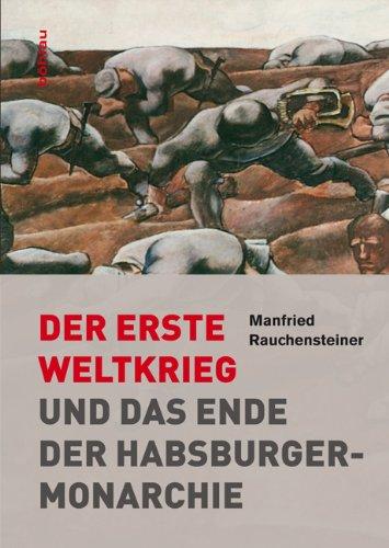 Der Erste Weltkrieg: Und das Ende der Habsburgermonarchie 1914-1918