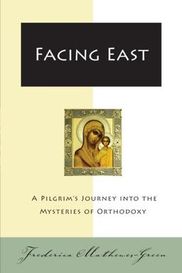 Facing East: A Pilgrim's Journey into the Mysteries of Orthodoxy