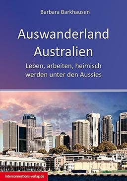 Auswanderland Australien: Leben, arbeiten, heimisch werden unter den Aussies (Jobs, Praktika, Studium)