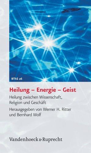 Heilung - Energie - Geist. "Heilung" zwischen Wissenschaft, Religion und Geschäft (Biblisch-Theologische Schwerpunkte)