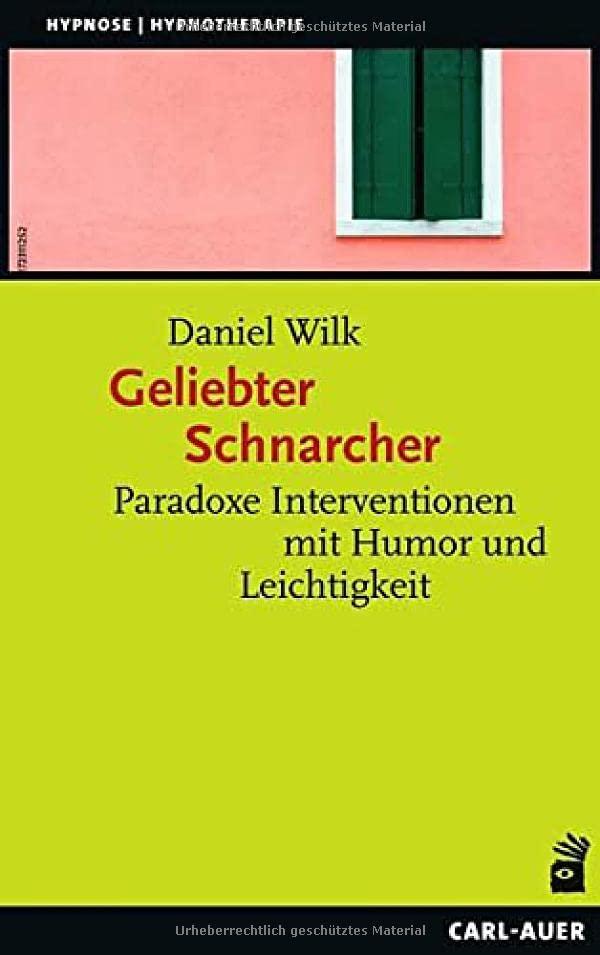 Geliebter Schnarcher: Paradoxe Interventionen mit Humor und Leichtigkeit (Hypnose und Hypnotherapie)