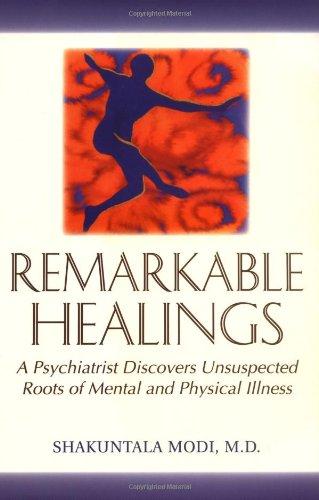 Remarkable Healings: A Psychiatrist Discovers Unsuspected Roots of Mental and Physical Illness: A Psychiatrist Discovers Unsuspected Roots of Mental a