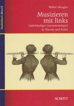 Musizieren mit links: Linkshändiges Instrumentalspiel in Theorie und Praxis (Studienbuch Musik)