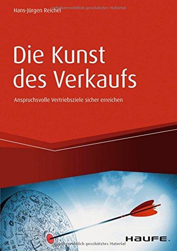 Die Kunst des Verkaufs - Anspruchsvolle Vertriebsziele sicher erreichen (Haufe Fachbuch)