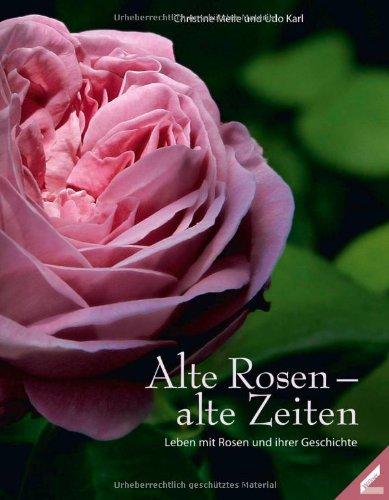 Alte Rosen - alte Zeiten: Leben mit Rosen und ihren Geschichten