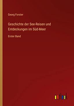 Geschichte der See-Reisen und Entdeckungen im Süd-Meer: Erster Band