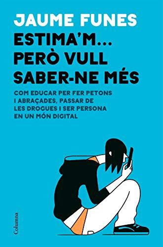 Estima'm... però vull saber-ne més: Com educar per fer petons i abraçades, passar de les drogues i ser persona en un món digital (NO FICCIÓ COLUMNA)