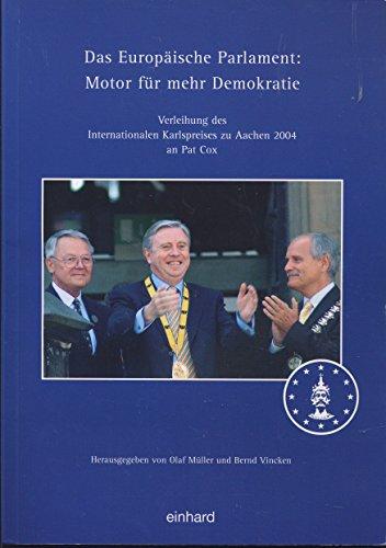 Das Europäische Parlament: Motor für mehr Demokratie. Verleihung des Internationalen Karlspreises zu Aachen 2004 an Pat Cox