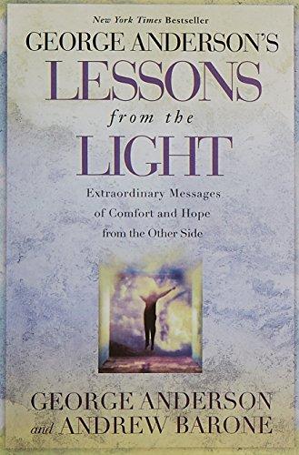 George Anderson's Lessons from the Light: Extraordinary Messages of Comfort and Hope from the Other Side