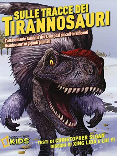 Sulle tracce dei dinosauri. L'affascinante famiglia del T.rex, dai piccoli terrificanti tirannosauri ai giganti piumati (National Geographic Little Kids)