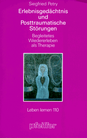 Erlebnisgedächtnis und Posttraumatische Störungen. Begleitetes Widererleben als Therapie