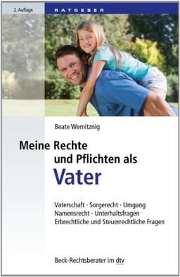 Meine Rechte und Pflichten als Vater: Vaterschaft - Sorgerecht - Umgang - Namensrecht - Unterhaltsfragen - Erbrechtliche und Steuerrechtliche Fragen