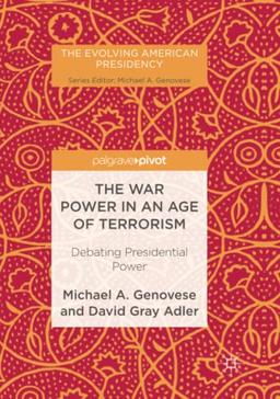 The War Power in an Age of Terrorism: Debating Presidential Power (The Evolving American Presidency)