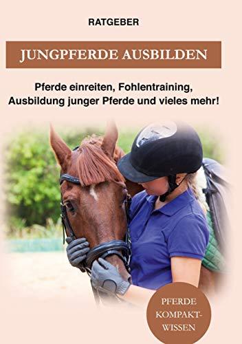 Jungpferde ausbilden: Pferde einreiten, Fohlen-Training, Ausbildung junger Pferde und vieles mehr!