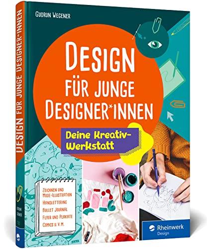 Design für junge Designer*innen: Das Gestaltungsbuch mit Übungen, Anregungen und Tipps. Extra für junge Erwachsene entwickelt