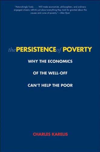 The Persistence of Poverty: Why the Economics of the Well-Off Can't Help the Poor