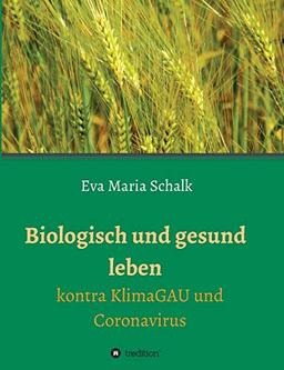 Biologisch und gesund leben: Kontra KlimaGAU und Coronavirus