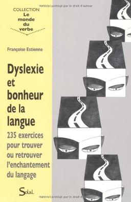 Dyslexie et bonheur de la langue : 235 exercices pour trouver ou retrouver l'enchantement du langage