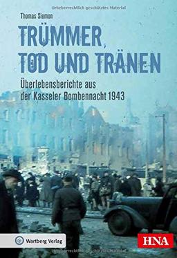 Trümmer, Tod und Tränen: Überlebensberichte aus der Kasseler Bombennacht 1943 (Bombardierungsband)